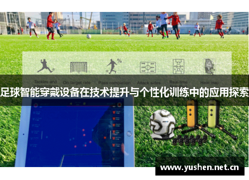 足球智能穿戴设备在技术提升与个性化训练中的应用探索